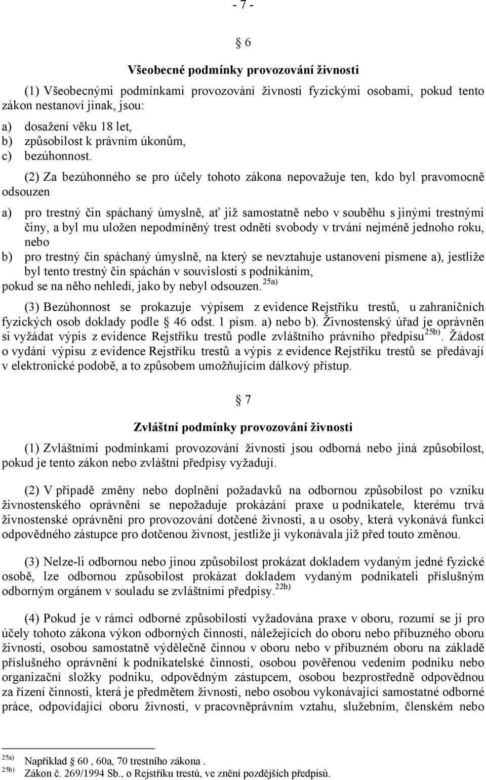 (2) Za bezúhonného se pro účely tohoto zákona nepovažuje ten, kdo byl pravomocně odsouzen a) pro trestný čin spáchaný úmyslně, ať již samostatně nebo v souběhu s jinými trestnými činy, a byl mu