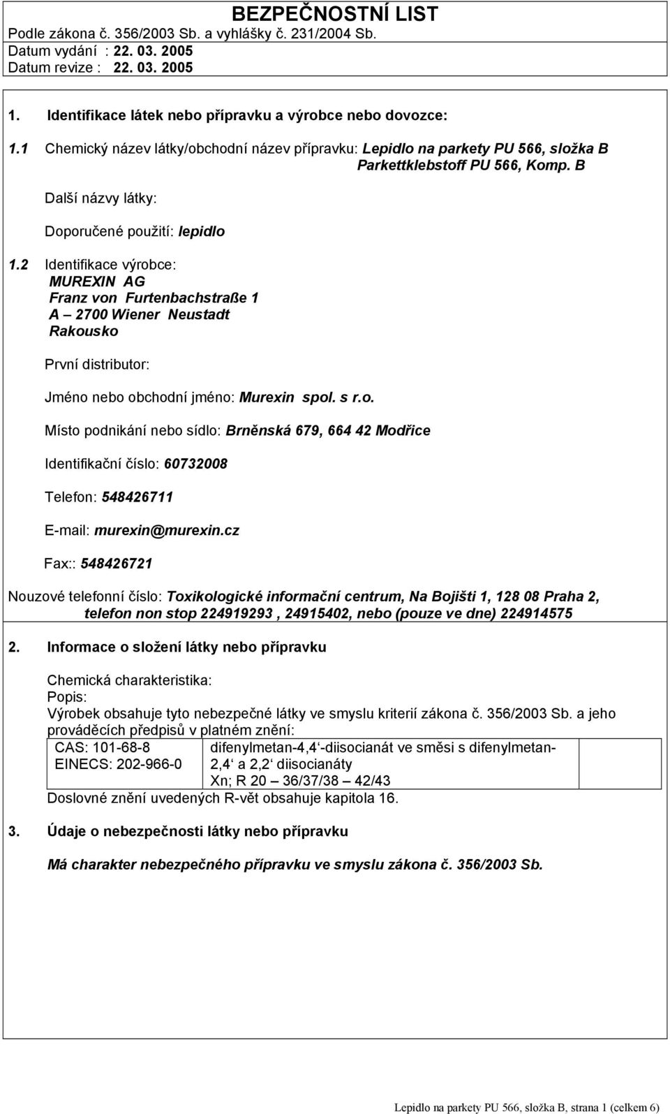 2 Identifikace výrobce: MUREXIN AG Franz von Furtenbachstraße 1 A 2700 Wiener Neustadt Rakousko První distributor: Jméno nebo obchodní jméno: Murexin spol. s r.o. Místo podnikání nebo sídlo: Brněnská 679, 664 42 Modřice Identifikační číslo: 60732008 Telefon: 548426711 E-mail: murexin@murexin.