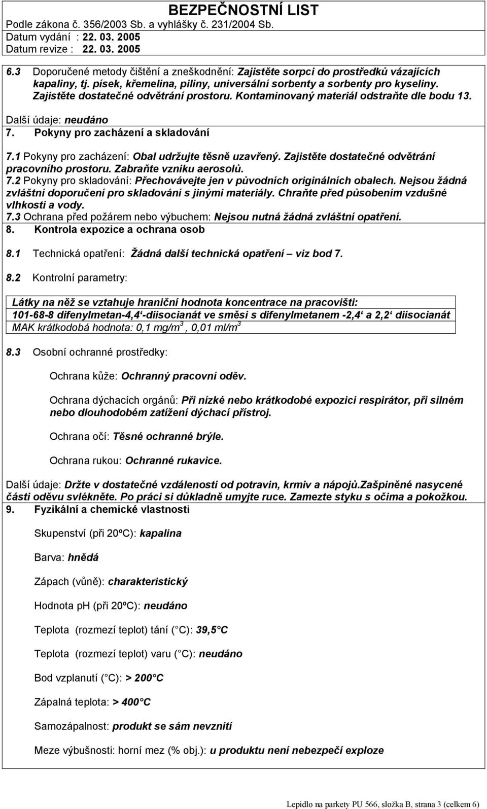 Zajistěte dostatečné odvětrání pracovního prostoru. Zabraňte vzniku aerosolů. 7.2 Pokyny pro skladování: Přechovávejte jen v původních originálních obalech.