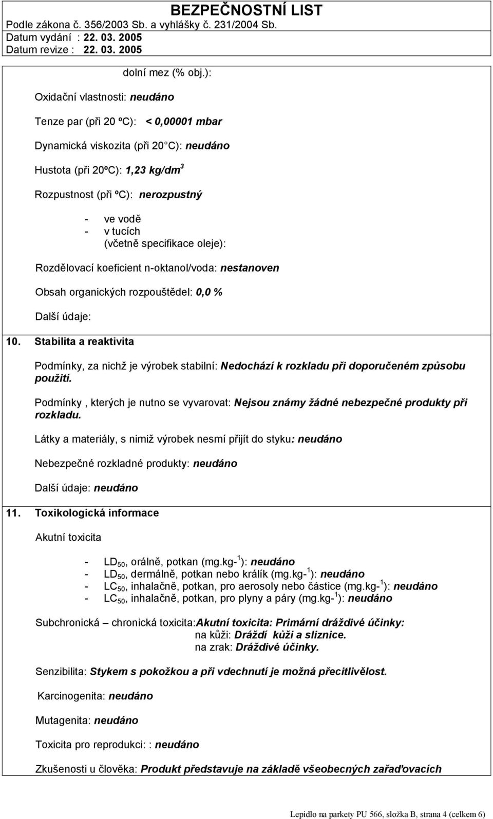 (včetně specifikace oleje): Rozdělovací koeficient n-oktanol/voda: nestanoven Obsah organických rozpouštědel: 0,0 % Další údaje: 10.