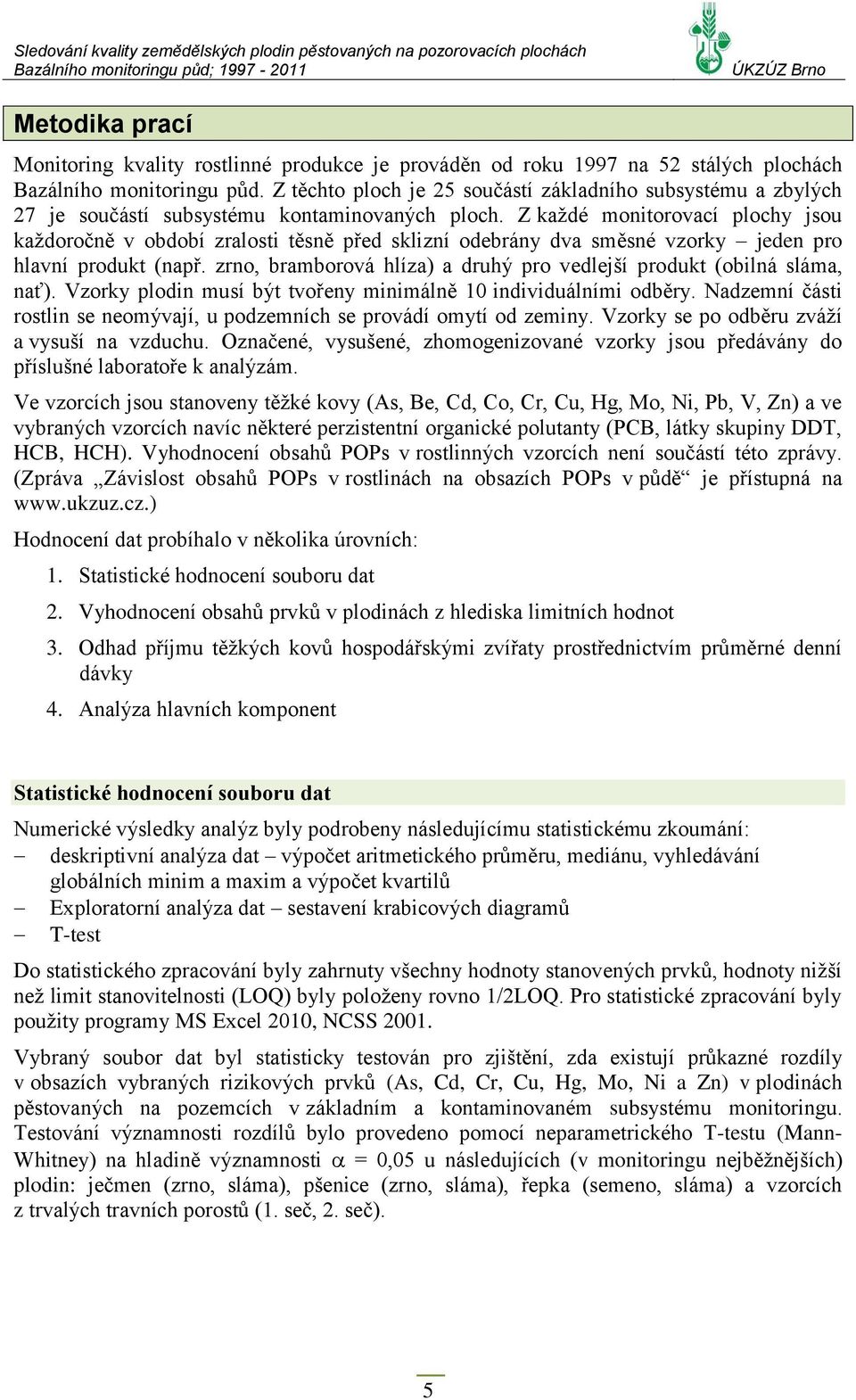 Z každé monitorovací plochy jsou každoročně v období zralosti těsně před sklizní odebrány dva směsné vzorky jeden pro hlavní produkt (např.