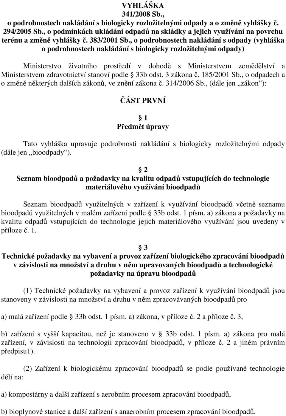 , o podrobnostech nakládání s odpady (vyhláška o podrobnostech nakládání s biologicky rozložitelnými odpady) Ministerstvo životního prostředí v dohodě s Ministerstvem zemědělství a Ministerstvem