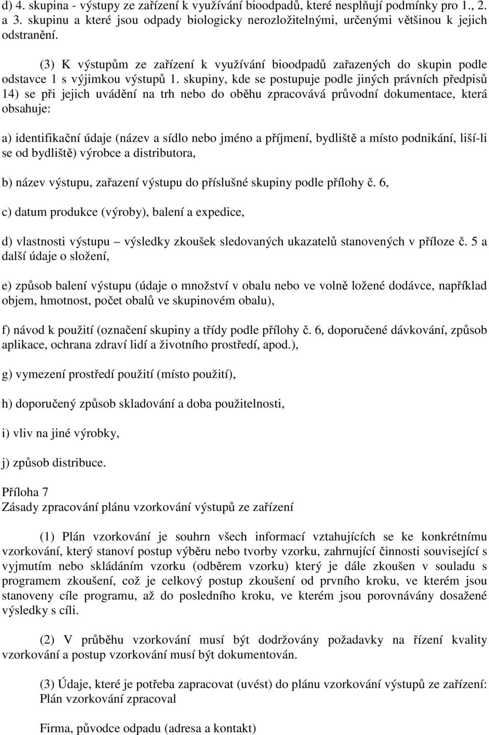 skupiny, kde se postupuje podle jiných právních předpisů 14) se při jejich uvádění na trh nebo do oběhu zpracovává průvodní dokumentace, která obsahuje: a) identifikační údaje (název a sídlo nebo