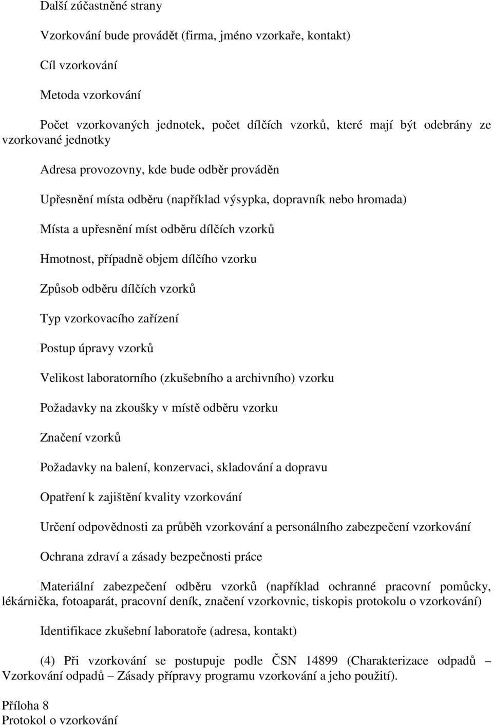 dílčího vzorku Způsob odběru dílčích vzorků Typ vzorkovacího zařízení Postup úpravy vzorků Velikost laboratorního (zkušebního a archivního) vzorku Požadavky na zkoušky v místě odběru vzorku Značení