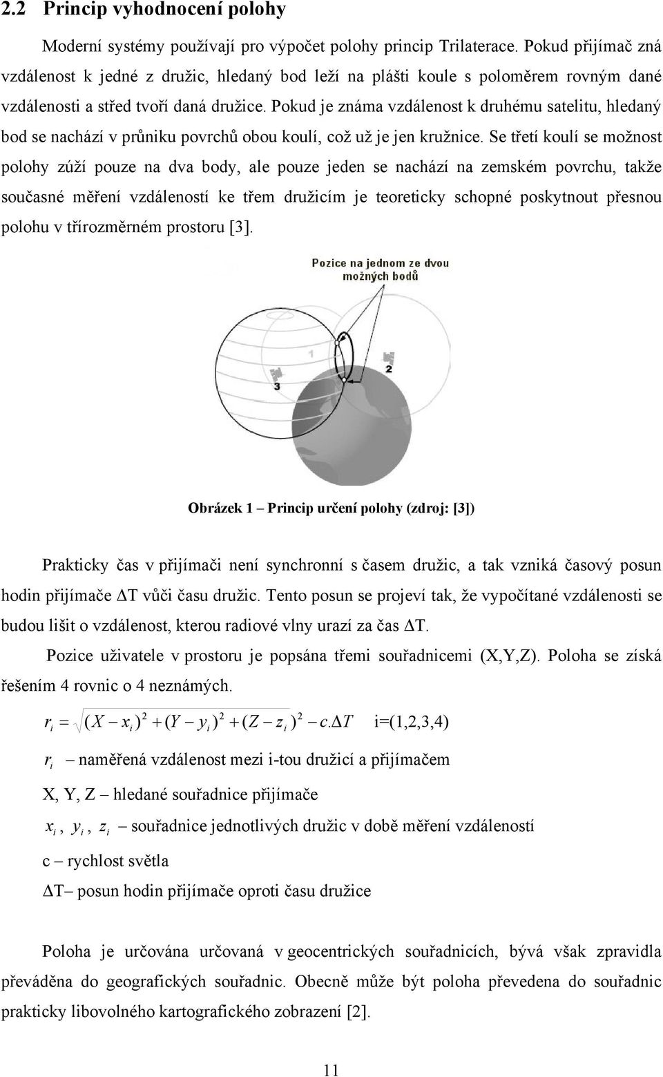 Pokud je známa vzdálenost k druhému satelitu, hledaný bod se nachází v průniku povrchů obou koulí, což už je jen kružnice.