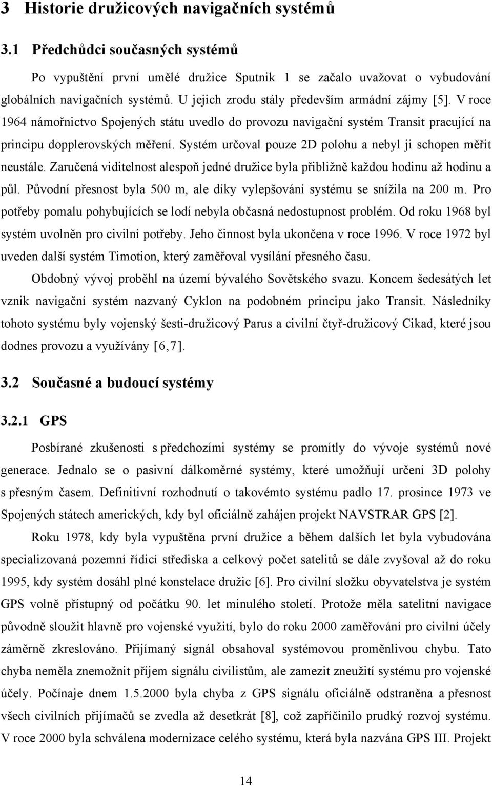 Systém určoval pouze 2D polohu a nebyl ji schopen měřit neustále. Zaručená viditelnost alespoň jedné družice byla přibližně každou hodinu až hodinu a půl.