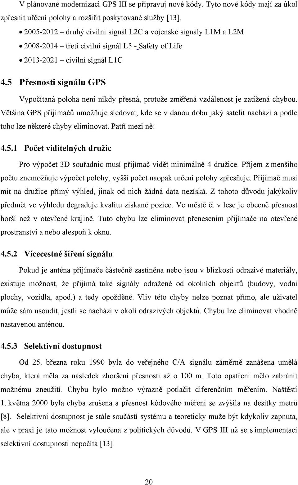 5 Přesnosti signálu GPS Vypočítaná poloha není nikdy přesná, protože změřená vzdálenost je zatížená chybou.