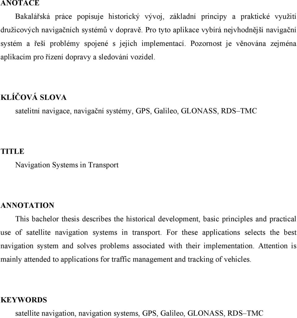 KLÍČOVÁ SLOVA satelitní navigace, navigační systémy, GPS, Galileo, GLONASS, RDS TMC TITLE Navigation Systems in Transport ANNOTATION This bachelor thesis describes the historical development, basic