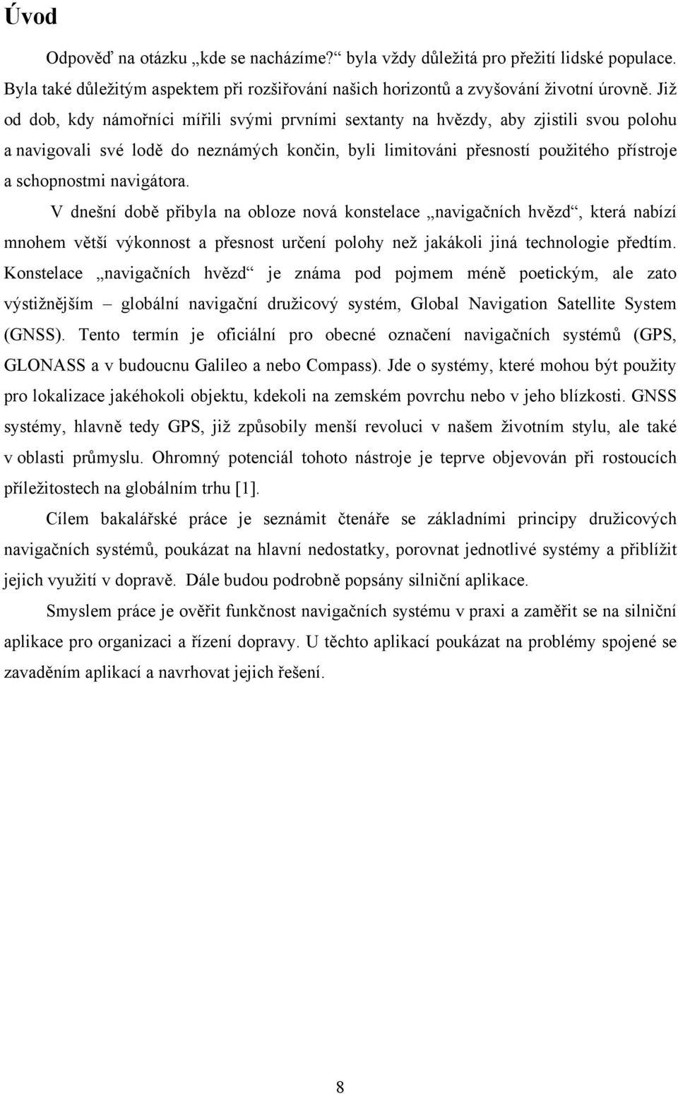 navigátora. V dnešní době přibyla na obloze nová konstelace navigačních hvězd, která nabízí mnohem větší výkonnost a přesnost určení polohy než jakákoli jiná technologie předtím.