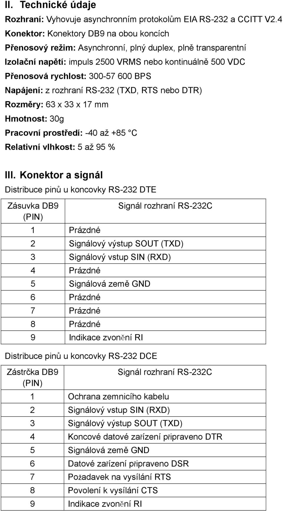 Napájení: z rozhraní RS-232 (TXD, RTS nebo DTR) Rozměry: 63 x 33 x 17 mm Hmotnost: 30g Pracovní prostředí: -40 až +85 C Relativní vlhkost: 5 až 95 % III.