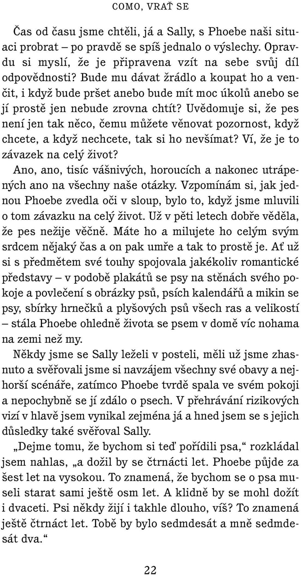 Uvûdomuje si, Ïe pes není jen tak nûco, ãemu mûïete vûnovat pozornost, kdyï chcete, a kdyï nechcete, tak si ho nev ímat? Ví, Ïe je to závazek na cel Ïivot?