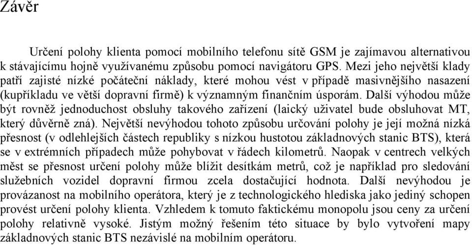 Další výhodou může být rovněž jednoduchost obsluhy takového zařízení (laický uživatel bude obsluhovat MT, který důvěrně zná).