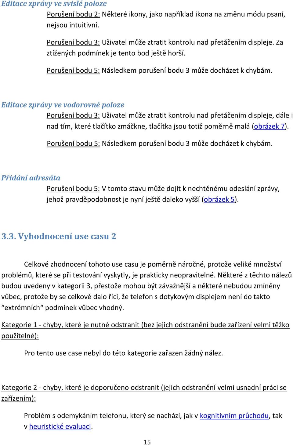 Editace zprávy ve vodorovné poloze Porušení bodu 3: Uživatel může ztratit kontrolu nad přetáčením displeje, dále i nad tím, které tlačítko zmáčkne, tlačítka jsou totiž poměrně malá (obrázek 7).