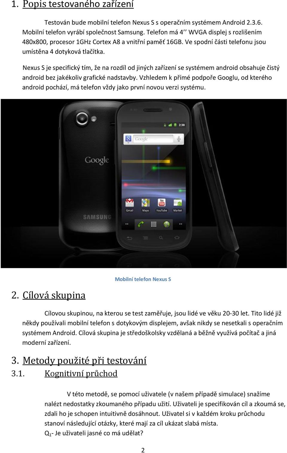 Nexus S je specifický tím, že na rozdíl od jiných zařízení se systémem android obsahuje čistý android bez jakékoliv grafické nadstavby.