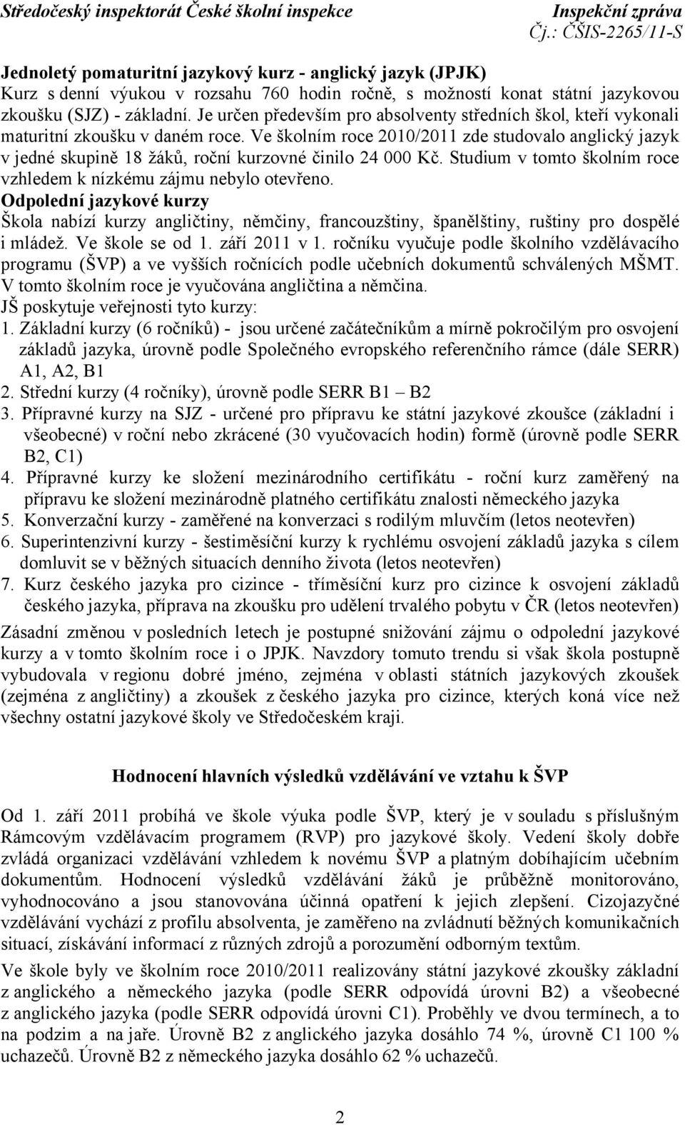 Ve školním roce 2010/2011 zde studovalo anglický jazyk v jedné skupině 18 žáků, roční kurzovné činilo 24 000 Kč. Studium v tomto školním roce vzhledem k nízkému zájmu nebylo otevřeno.