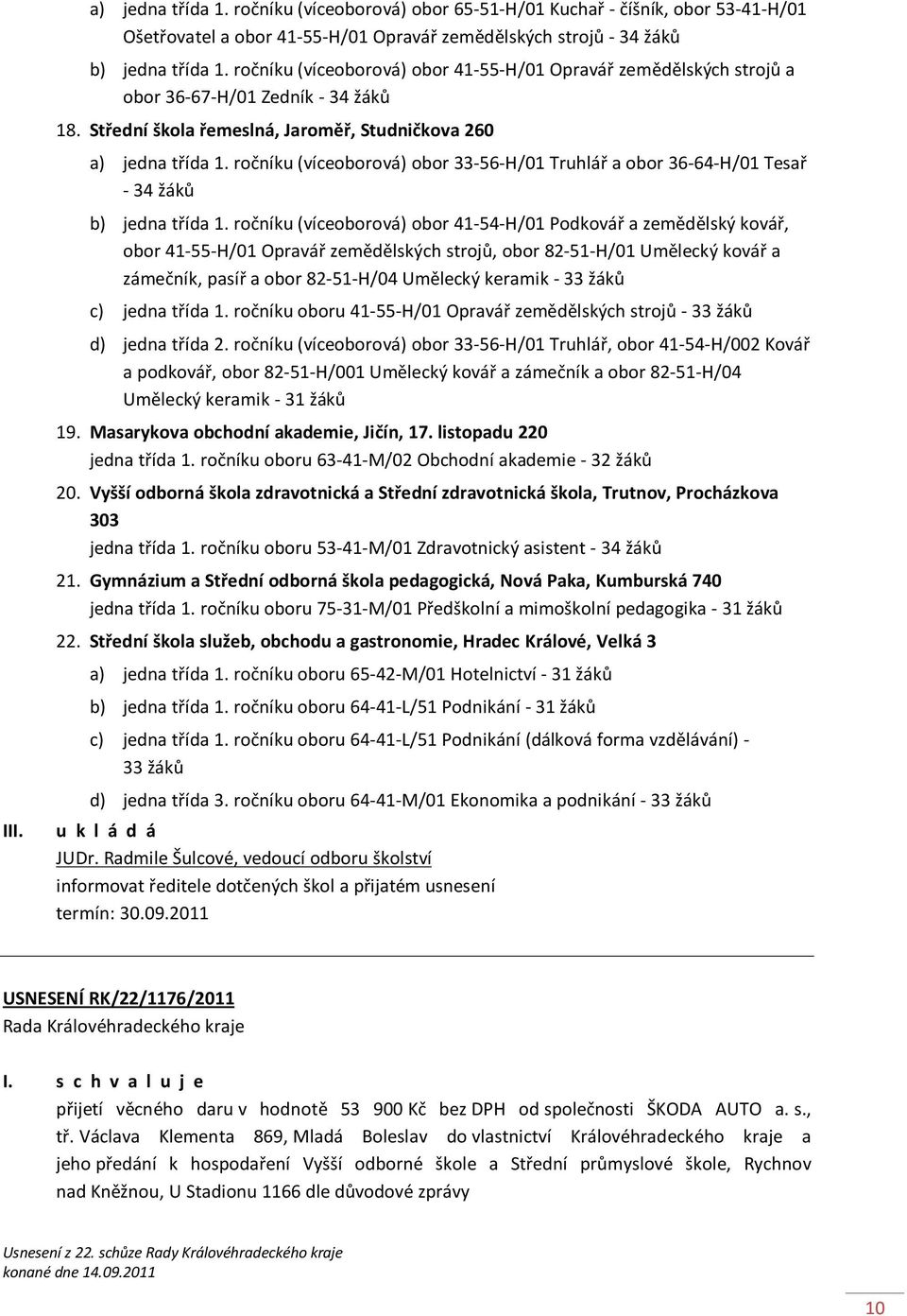 ročníku (víceoborová) obor 33-56-H/01 Truhlář a obor 36-64-H/01 Tesař - 34 žáků b) jedna třída 1.