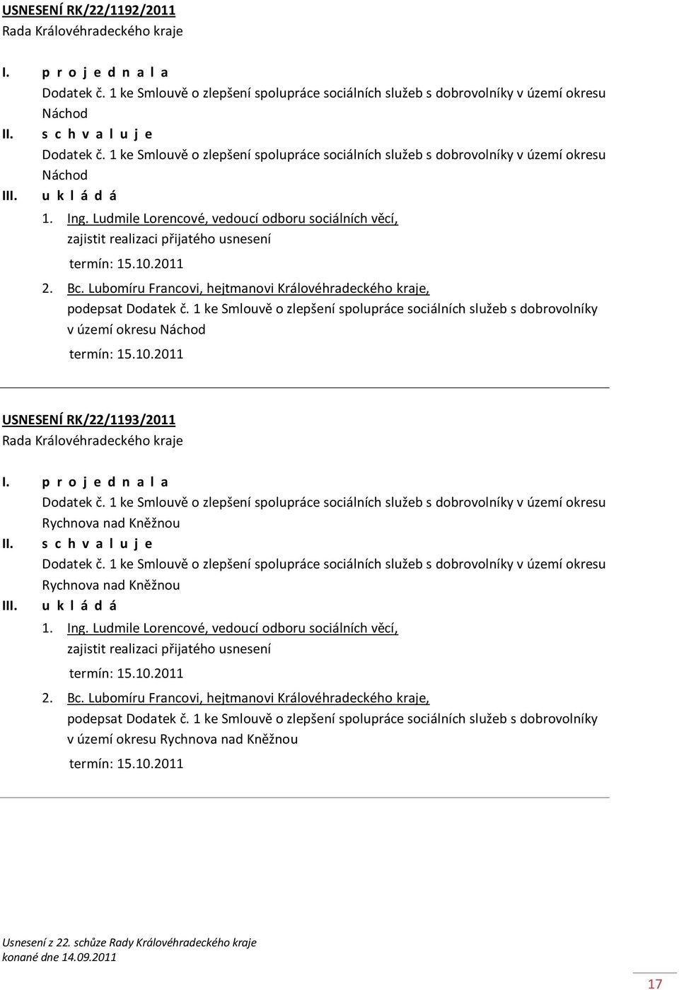 Ludmile Lorencové, vedoucí odboru sociálních věcí, zajistit realizaci přijatého usnesení termín: 15.10.2011 2. Bc. Lubomíru Francovi, hejtmanovi Královéhradeckého kraje, podepsat Dodatek č.
