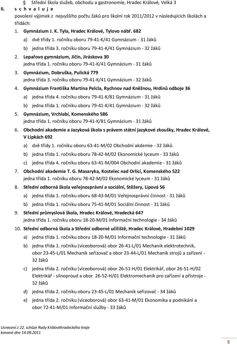 Lepařovo gymnázium, Jičín, Jiráskova 30 jedna třída 1. ročníku oboru 79-41-K/41 Gymnázium - 31 žáků 3. Gymnázium, Dobruška, Pulická 779 jedna třída 3. ročníku oboru 79-41-K/41 Gymnázium - 32 žáků 4.