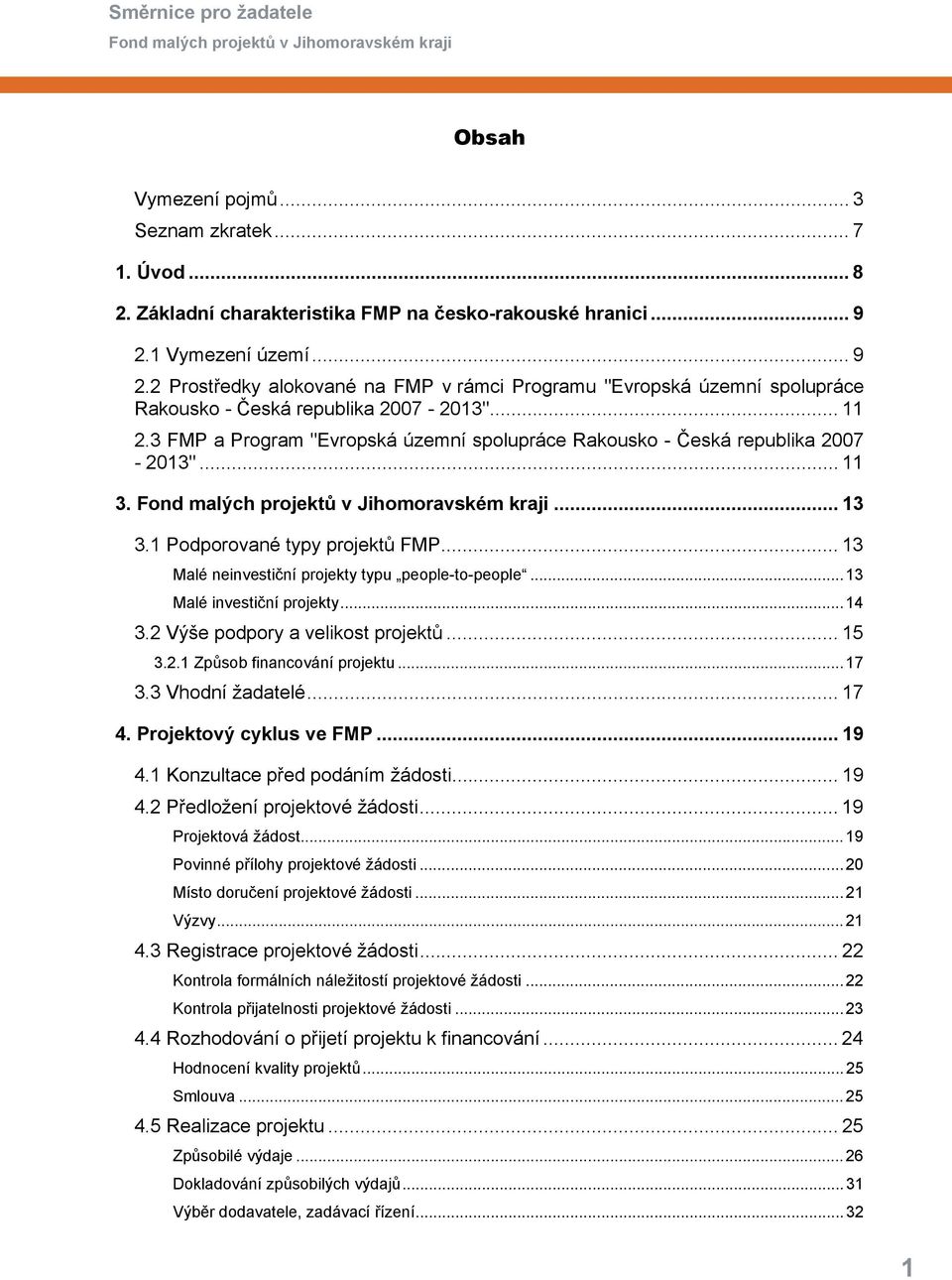 3 FMP a Program "Evropská územní spolupráce Rakousko - Česká republika 2007-2013"... 11 3.... 13 3.1 Podporované typy projektů FMP... 13 Malé neinvestiční projekty typu people-to-people.