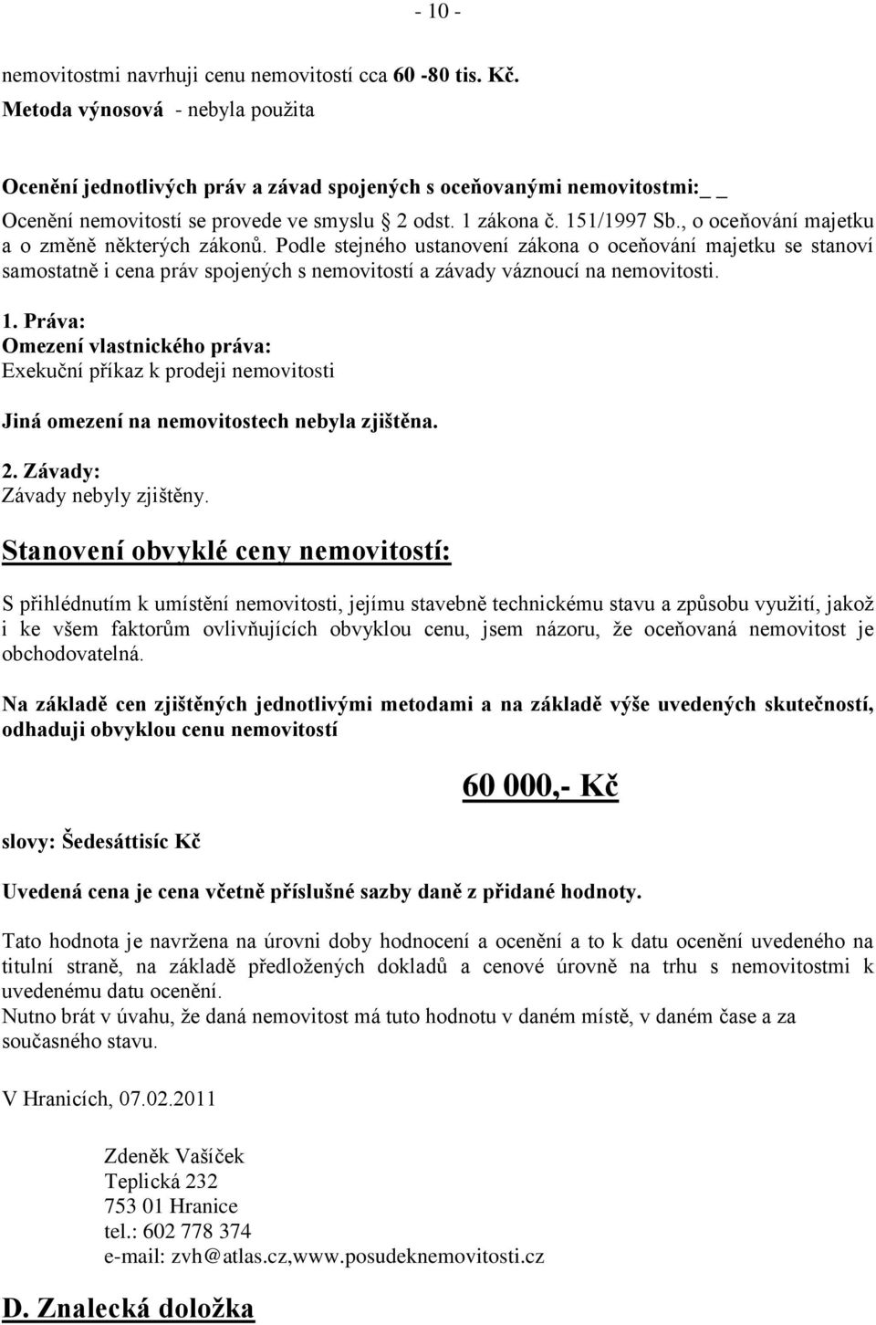 , o oceňování majetku a o změně některých zákonů. Podle stejného ustanovení zákona o oceňování majetku se stanoví samostatně i cena práv spojených s nemovitostí a závady váznoucí na nemovitosti. 1.