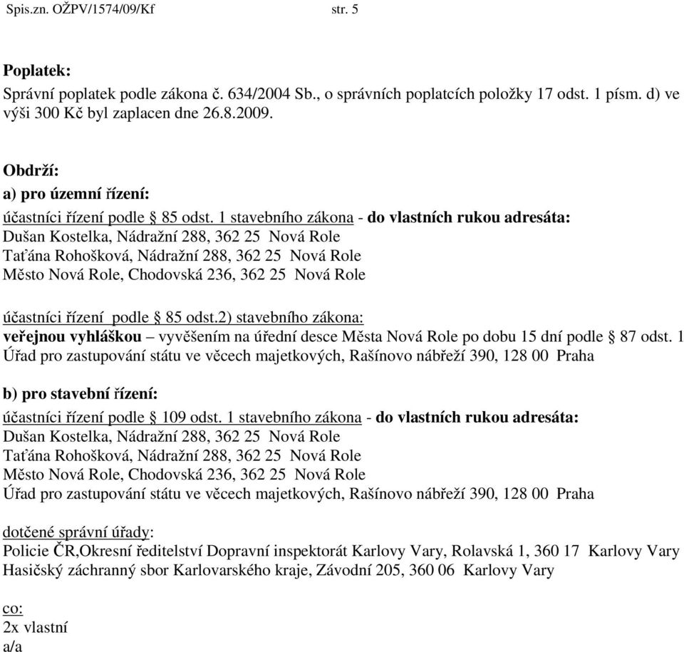 1 stavebního zákona - do vlastních rukou adresáta: Dušan Kostelka, Nádražní 288, 362 25 Nová Role Město Nová Role, Chodovská 236, 362 25 Nová Role účastníci řízení podle 85 odst.