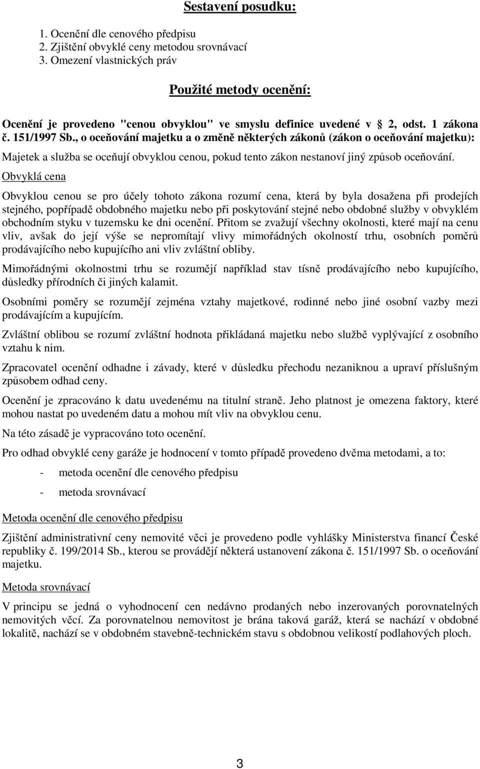 , o oceňování majetku a o změně některých zákonů (zákon o oceňování majetku): Majetek a služba se oceňují obvyklou cenou, pokud tento zákon nestanoví jiný způsob oceňování.