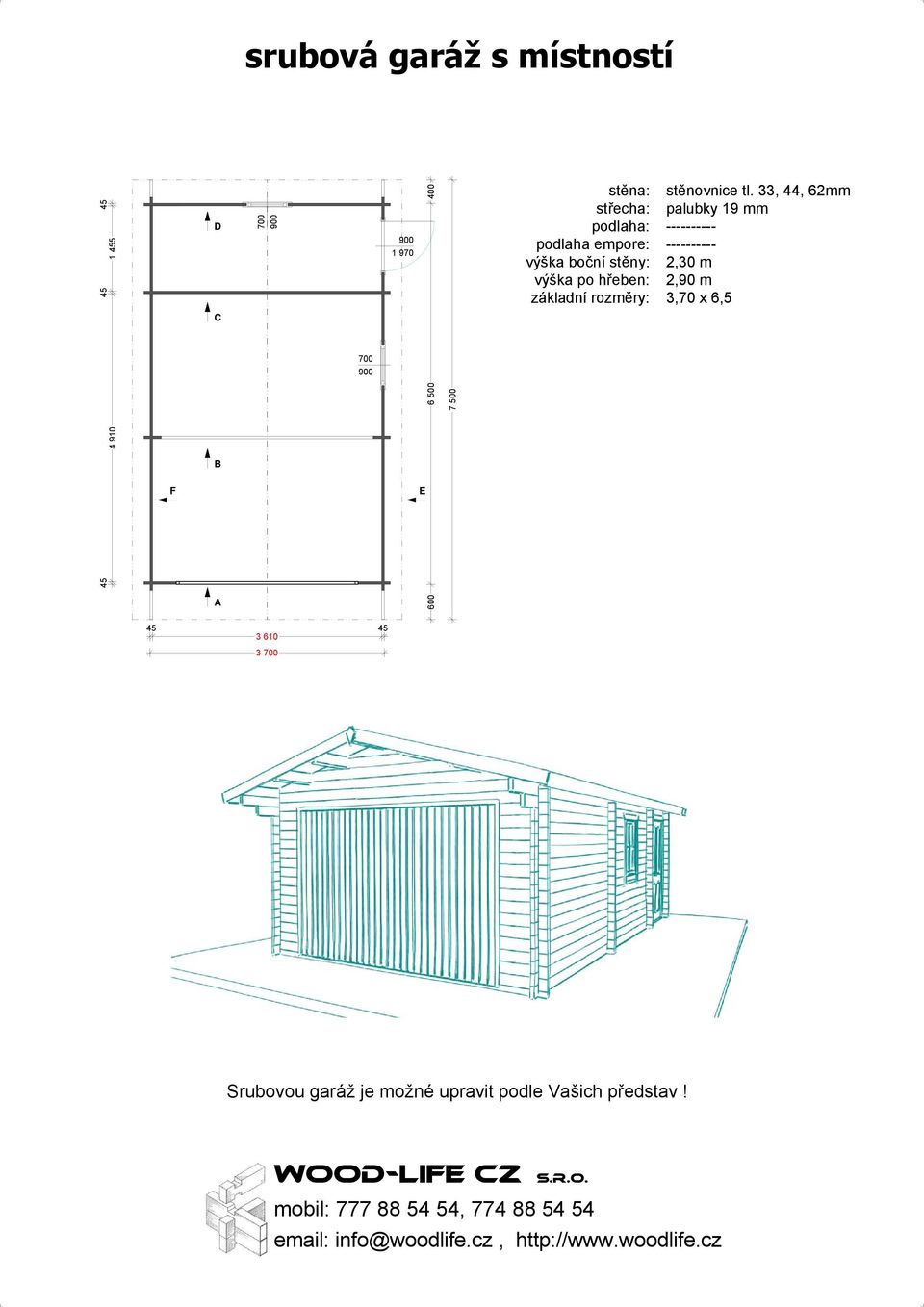 2,30 m 2,90 m 3,70 x 6,5 3 610 3 Srubovou