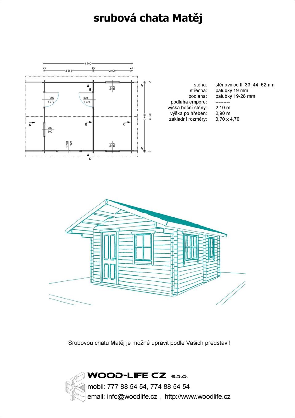 2,90 m 3,70 x 4,70 Srubovou chatu