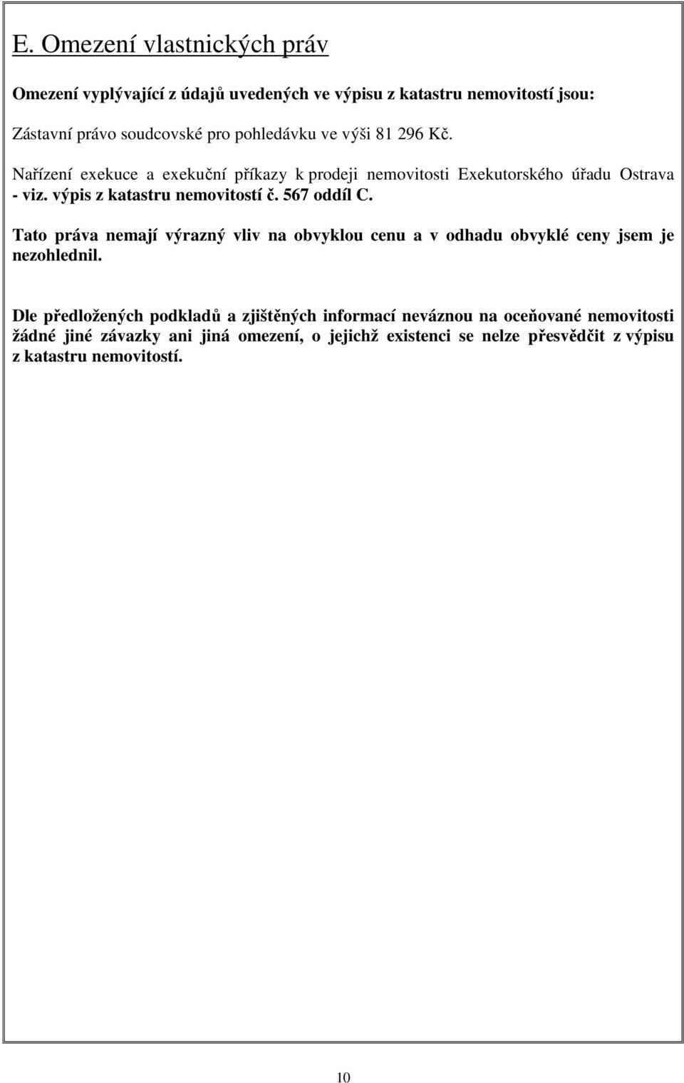 567 oddíl C. Tato práva nemají výrazný vliv na obvyklou cenu a v odhadu obvyklé ceny jsem je nezohlednil.