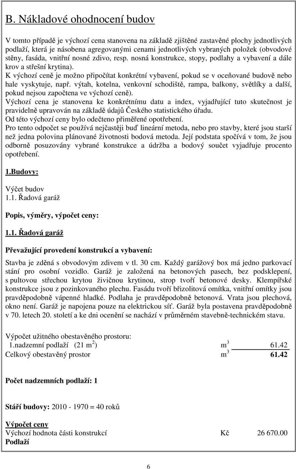 K výchozí ceně je možno připočítat konkrétní vybavení, pokud se v oceňované budově nebo hale vyskytuje, např.