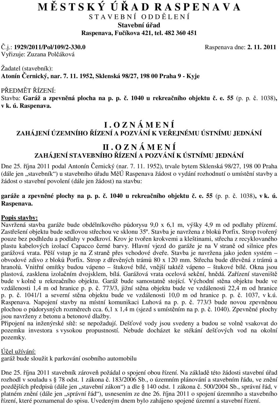 1040 u rekreačního objektu č. e. 55 (p. p. č. 1038), v k. ú. Raspenava. I. O Z N Á M E N Í ZAHÁJENÍ ÚZEMNÍHO ŘÍZENÍ A POZVÁNÍ K VEŘEJNÉMU ÚSTNÍMU JEDNÁNÍ II.