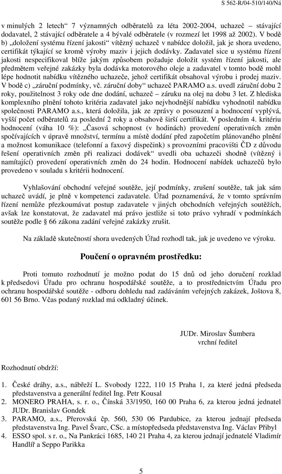 Zadavatel sice u systému řízení jakosti nespecifikoval blíže jakým způsobem požaduje doložit systém řízení jakosti, ale předmětem veřejné zakázky byla dodávka motorového oleje a zadavatel v tomto