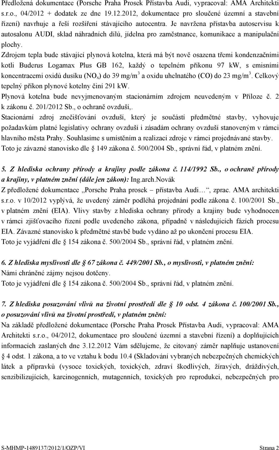 Je navržena přístavba autoservisu k autosalonu AUDI, sklad náhradních dílů, jídelna pro zaměstnance, komunikace a manipulační plochy.