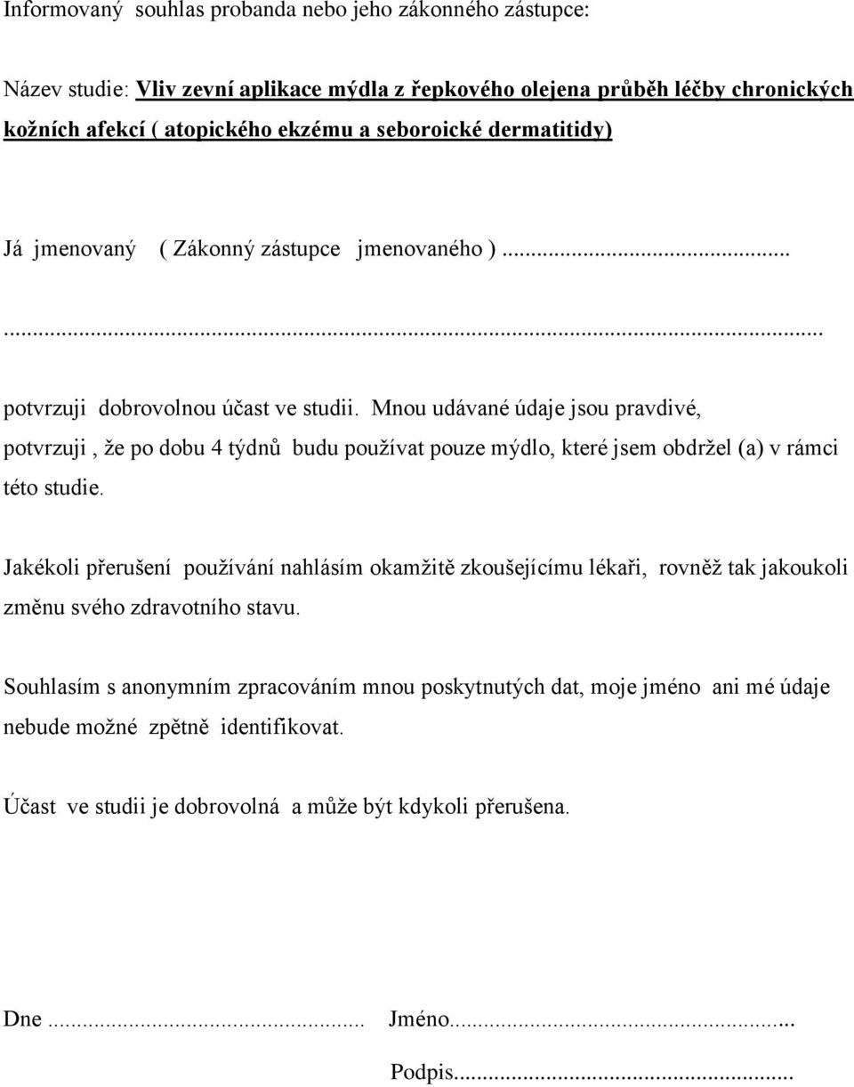 Mnou udávané údaje jsou pravdivé, potvrzuji, že po dobu 4 týdnů budu používat pouze mýdlo, které jsem obdržel (a) v rámci této studie.