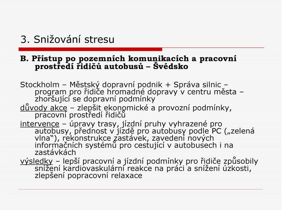 centru města zhoršující se dopravní podmínky důvody akce zlepšit ekonomické a provozní podmínky, pracovní prostředí řidičů intervence úpravy trasy, jízdní pruhy vyhrazené