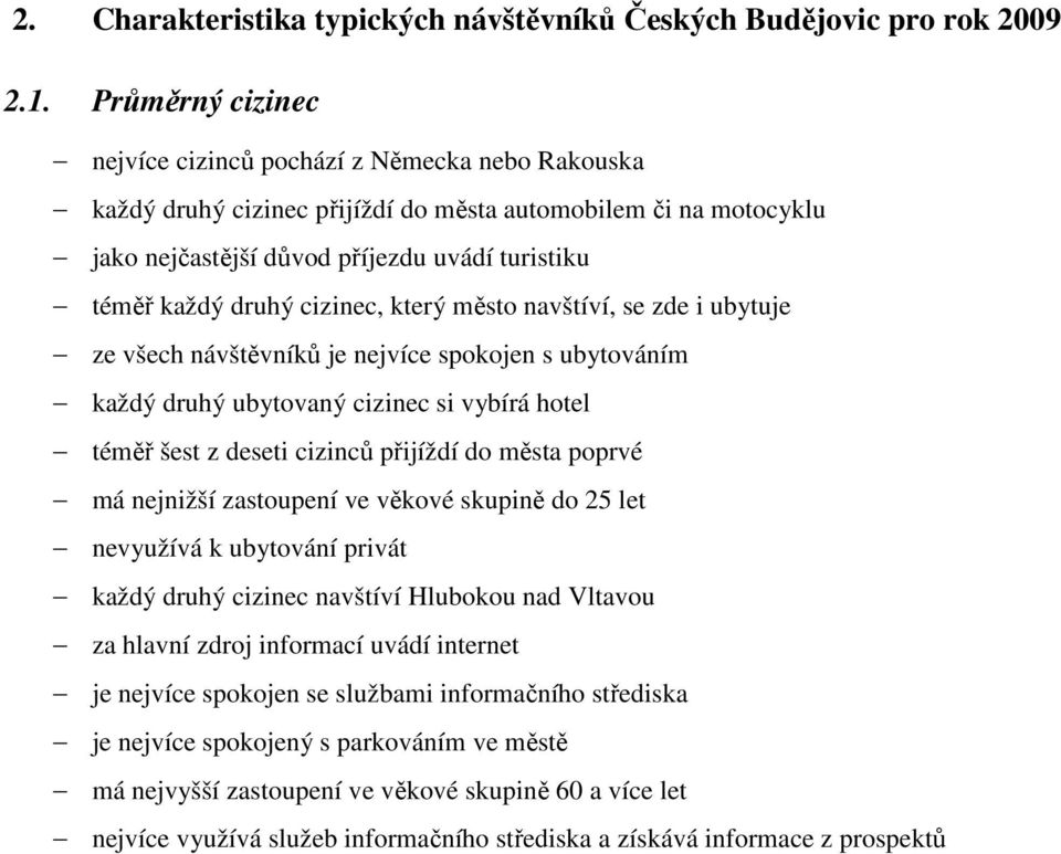 cizinec, který město navštíví, se zde i ubytuje ze všech návštěvníků je nejvíce spokojen s ubytováním každý druhý ubytovaný cizinec si vybírá hotel téměř šest z deseti cizinců přijíždí do města