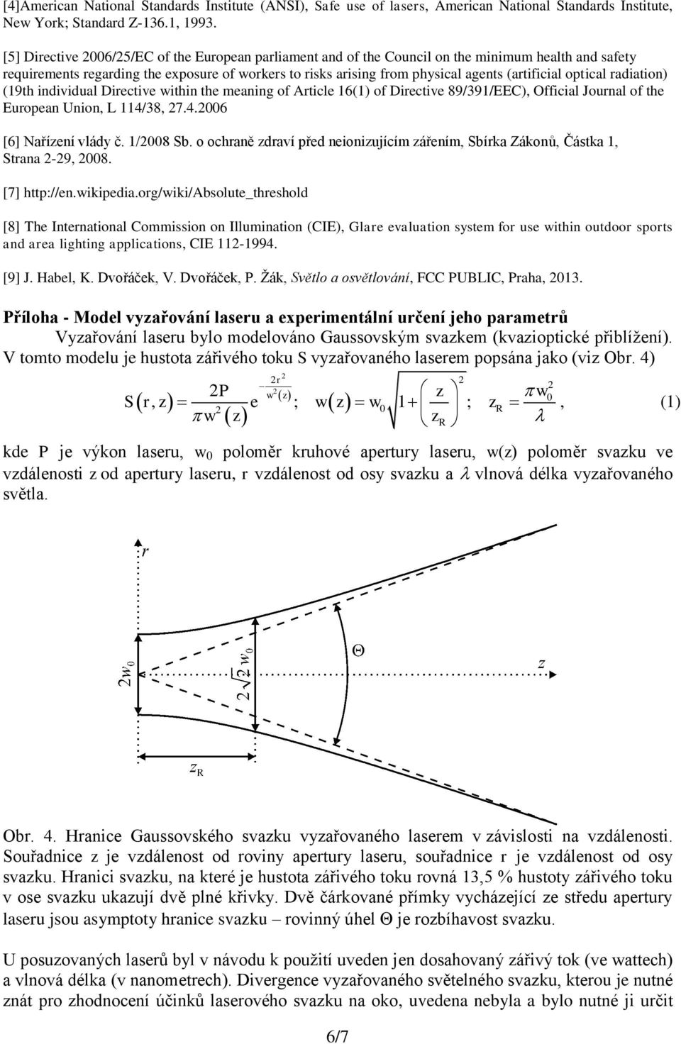 optical radiation) (19th individual Directive within the meaning of Article 16(1) of Directive 89/391/EEC), Official Journal of the European Union, L 114/38, 7.4.006 [6] Nařízení vlády č. 1/008 Sb.