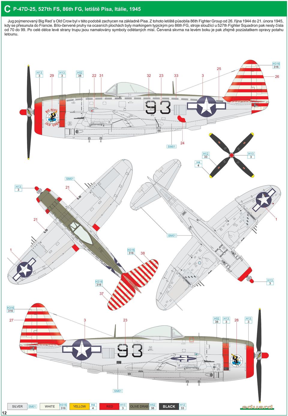 Bílo-červené pruhy na ocasních plochách byly markingem typickým pro 86th FG, stroje sloužící u 527th Fighter Squadron pak nesly čísla od 70 do 99.