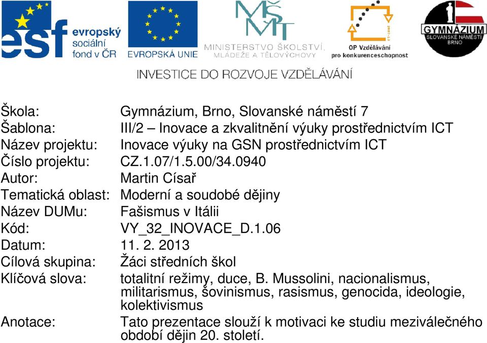 0940 Autr: Martin Císař Tematická blast: Mderní a sudbé dějiny Název DUMu: Fašismus v Itálii Kód: VY_32_INOVACE_D.1.06 Datum: 11. 2.