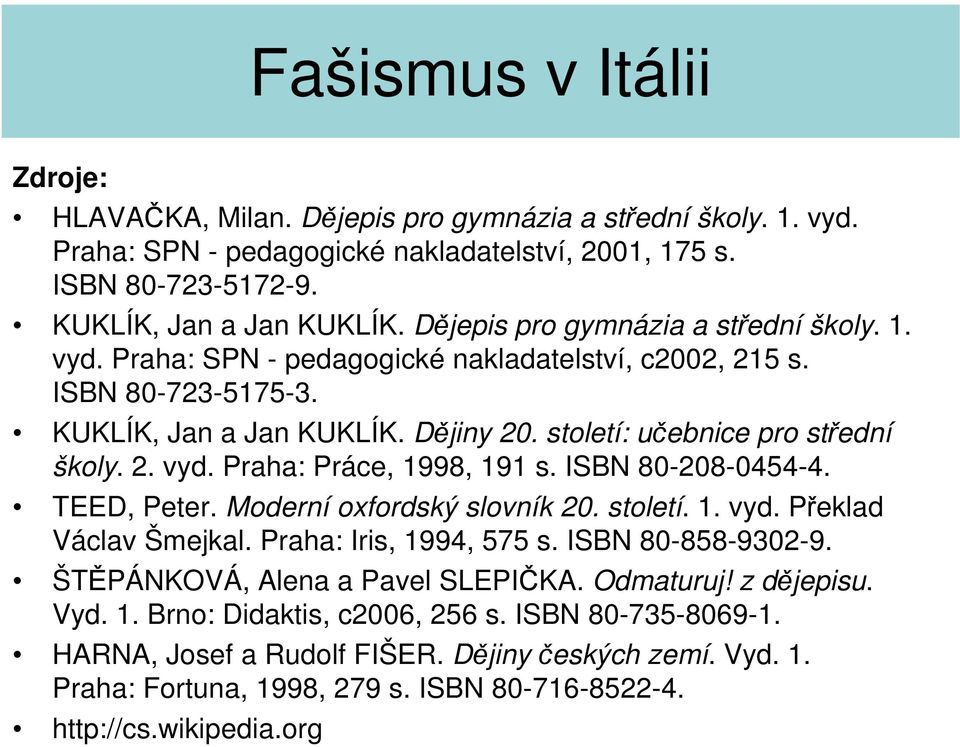 ISBN 80-208-0454-4. TEED, Peter. Mderní xfrdský slvník 20. stletí. 1. vyd. Překlad Václav Šmejkal. Praha: Iris, 1994, 575 s. ISBN 80-858-9302-9. ŠTĚPÁNKOVÁ, Alena a Pavel SLEPIČKA. Odmaturuj!