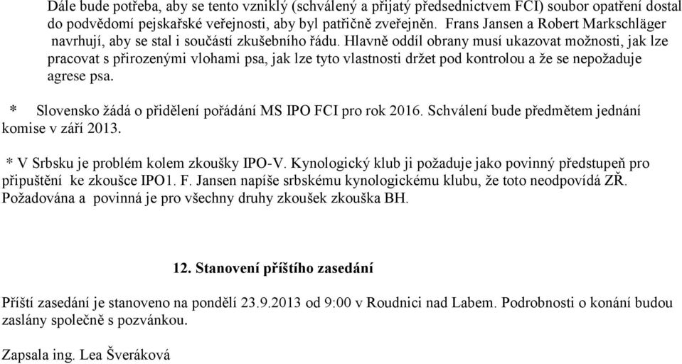 Hlavně oddíl obrany musí ukazovat možnosti, jak lze pracovat s přirozenými vlohami psa, jak lze tyto vlastnosti držet pod kontrolou a že se nepožaduje agrese psa.