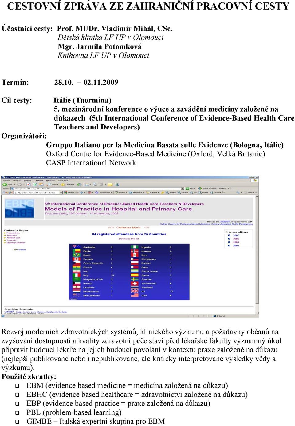 mezinárodní konference o výuce a zavádění medicíny založené na důkazech (5th International Conference of Evidence-Based Health Care Teachers and Developers) Organizátoři: Gruppo Italiano per la