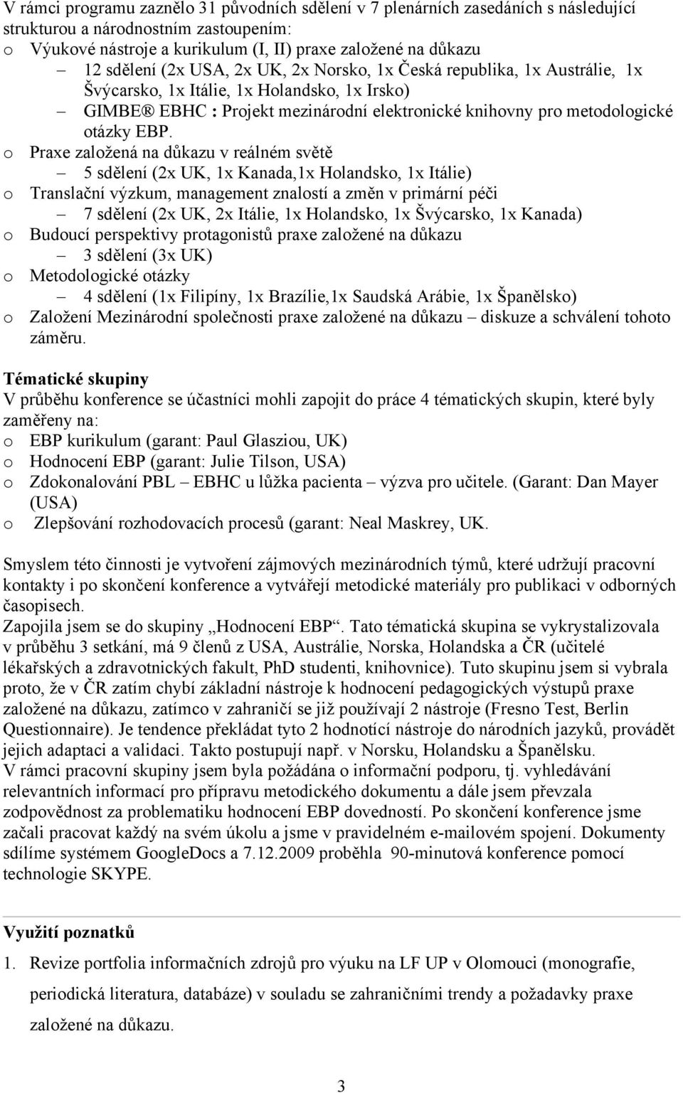 o Praxe založená na důkazu v reálném světě 5 sdělení (2x UK, 1x Kanada,1x Holandsko, 1x Itálie) o Translační výzkum, management znalostí a změn v primární péči 7 sdělení (2x UK, 2x Itálie, 1x