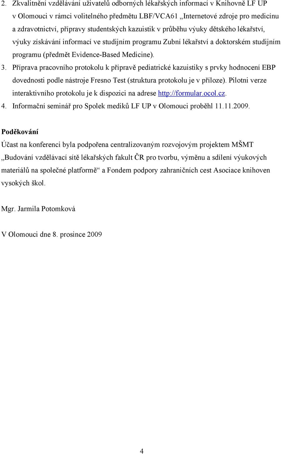 Příprava pracovního protokolu k přípravě pediatrické kazuistiky s prvky hodnocení EBP dovednosti podle nástroje Fresno Test (struktura protokolu je v příloze).