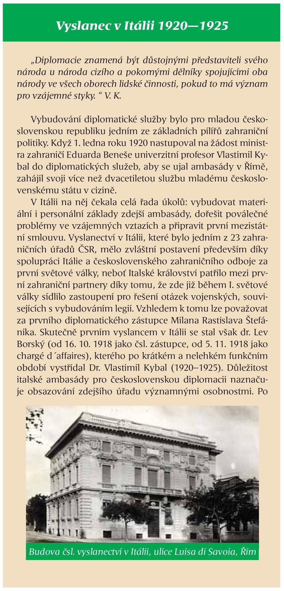 ledna roku 1920 nastupoval na žádost ministra zahraničí Eduarda Beneše univerzitní profesor Vlastimil Kybal do diplomatických služeb, aby se ujal ambasády v Římě, zahájil svoji více než dvacetiletou