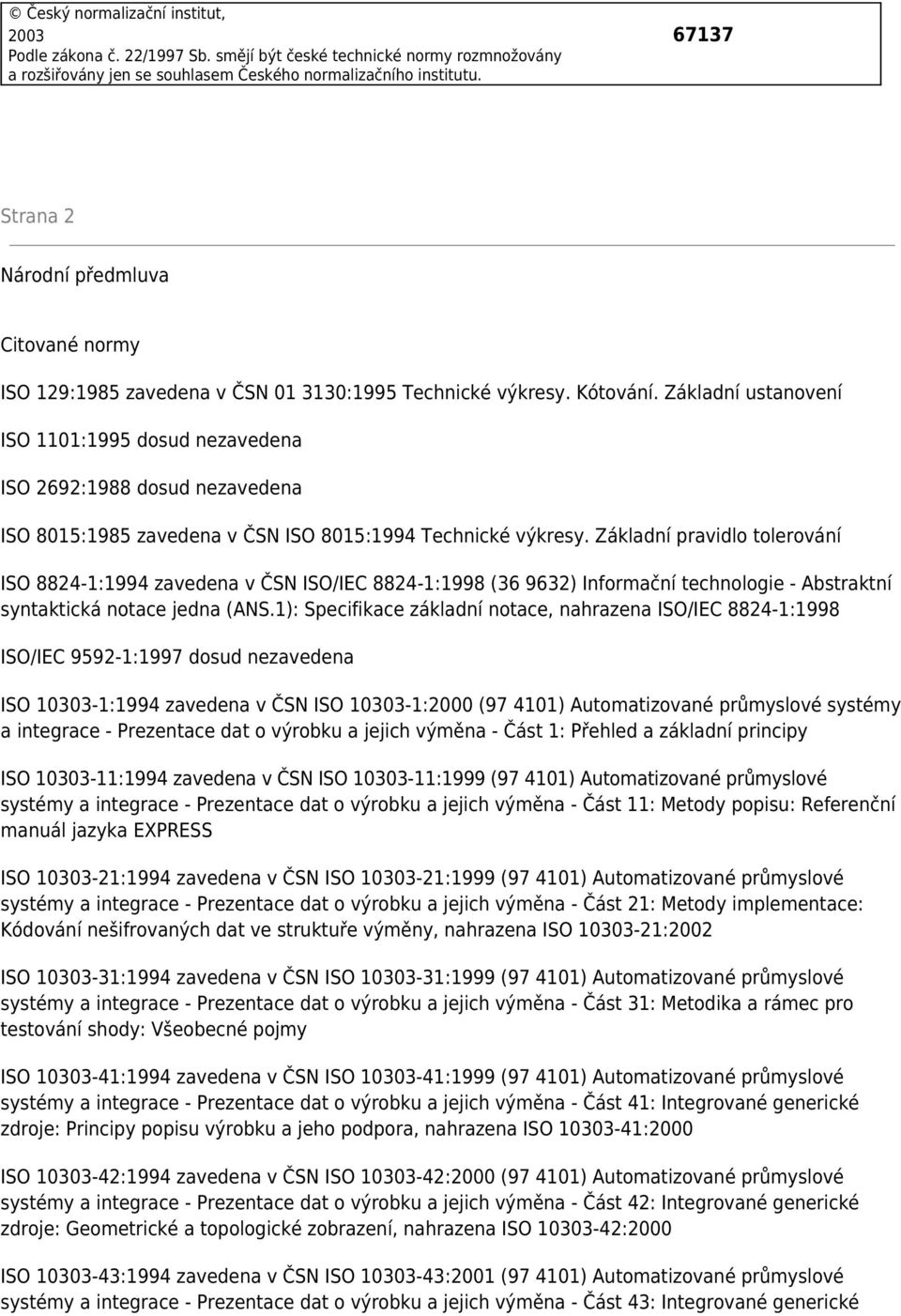 Základní ustanovení ISO 1101:1995 dosud nezavedena ISO 2692:1988 dosud nezavedena ISO 8015:1985 zavedena v ČSN ISO 8015:1994 Technické výkresy.