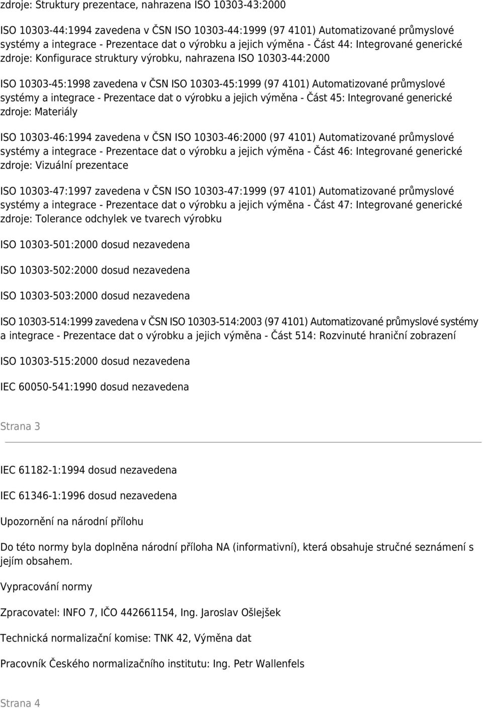 průmyslové systémy a integrace - Prezentace dat o výrobku a jejich výměna - Část 45: Integrované generické zdroje: Materiály ISO 10303-46:1994 zavedena v ČSN ISO 10303-46:2000 (97 4101)