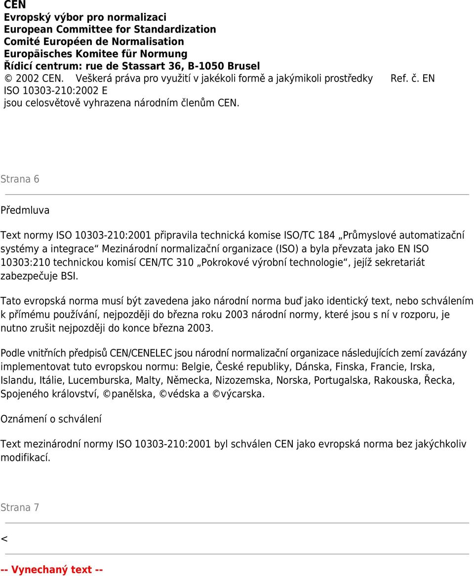 Strana 6 Předmluva Text normy ISO 10303-210:2001 připravila technická komise ISO/TC 184 Průmyslové automatizační systémy a integrace Mezinárodní normalizační organizace (ISO) a byla převzata jako EN