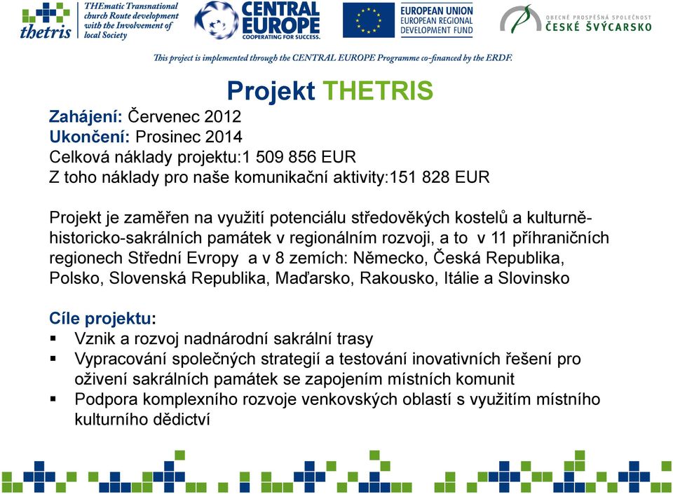 Německo, Česká Republika, Polsko, Slovenská Republika, Maďarsko, Rakousko, Itálie a Slovinsko Cíle projektu: Vznik a rozvoj nadnárodní sakrální trasy Vypracování společných