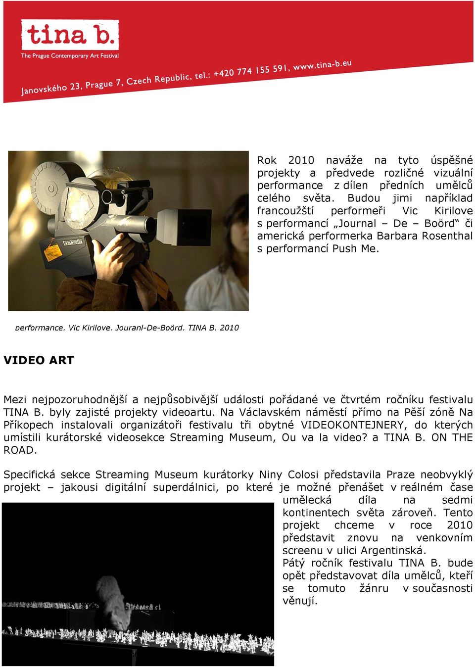 performance, Vic Kirilove, Jouranl-De-Boörd, TINA B. 2010 VIDEO ART Mezi nejpozoruhodn"j'í a nejp(sobiv"j'í události po%ádané ve!tvrtém ro!níku festivalu TINA B. byly zajisté projekty videoartu.